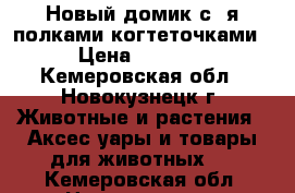 Новый домик с 2я полками-когтеточками › Цена ­ 1 200 - Кемеровская обл., Новокузнецк г. Животные и растения » Аксесcуары и товары для животных   . Кемеровская обл.,Новокузнецк г.